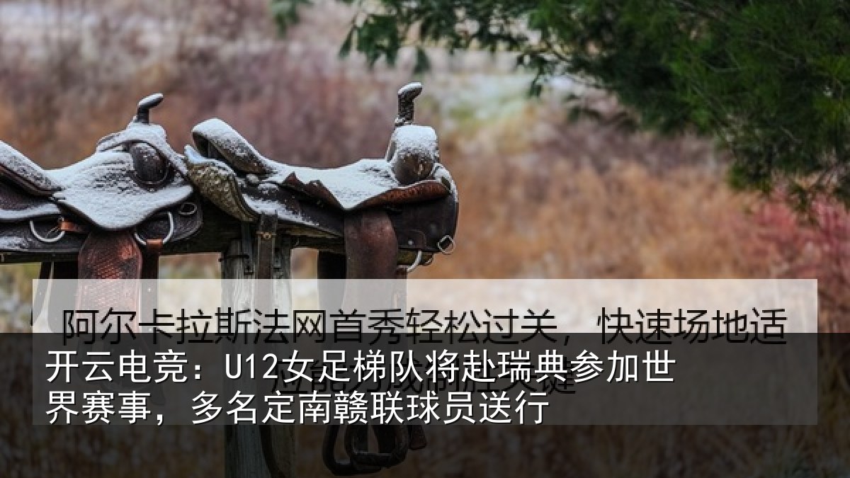 开云电竞：U12女足相关情况世界相关情况球员送行