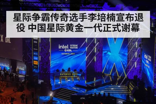 星际争霸传奇选手李培楠宣布退役 中国星际黄金一代正式谢幕
